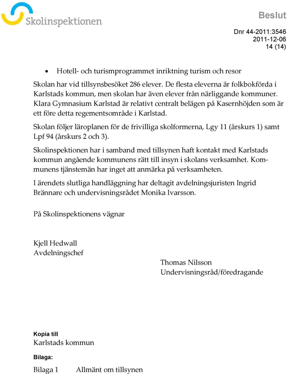 Klara Gymnasium Karlstad är relativt centralt belägen på Kasernhöjden som är ett före detta regementsområde i Karlstad.