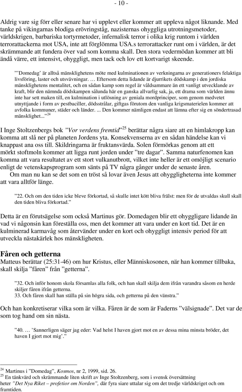 USA, inte att förglömma USA.s terrorattacker runt om i världen, är det skrämmande att fundera över vad som komma skall.