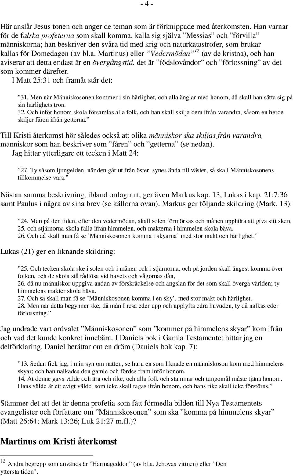 bl.a. Martinus) eller Vedermödan 12 (av de kristna), och han aviserar att detta endast är en övergångstid, det är födslovåndor och förlossning av det som kommer därefter.