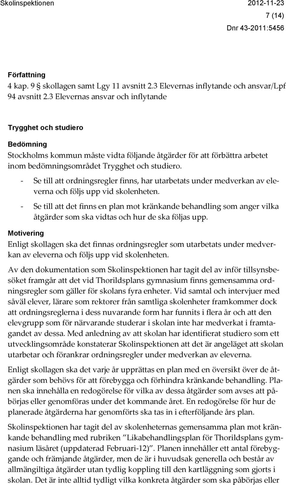 - Se till att ordningsregler finns, har utarbetats under medverkan av eleverna och följs upp vid skolenheten.