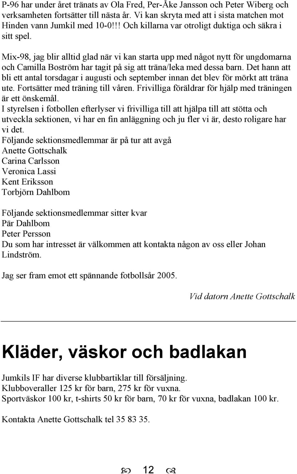 Mix-98, jag blir alltid glad när vi kan starta upp med något nytt för ungdomarna och Camilla Boström har tagit på sig att träna/leka med dessa barn.