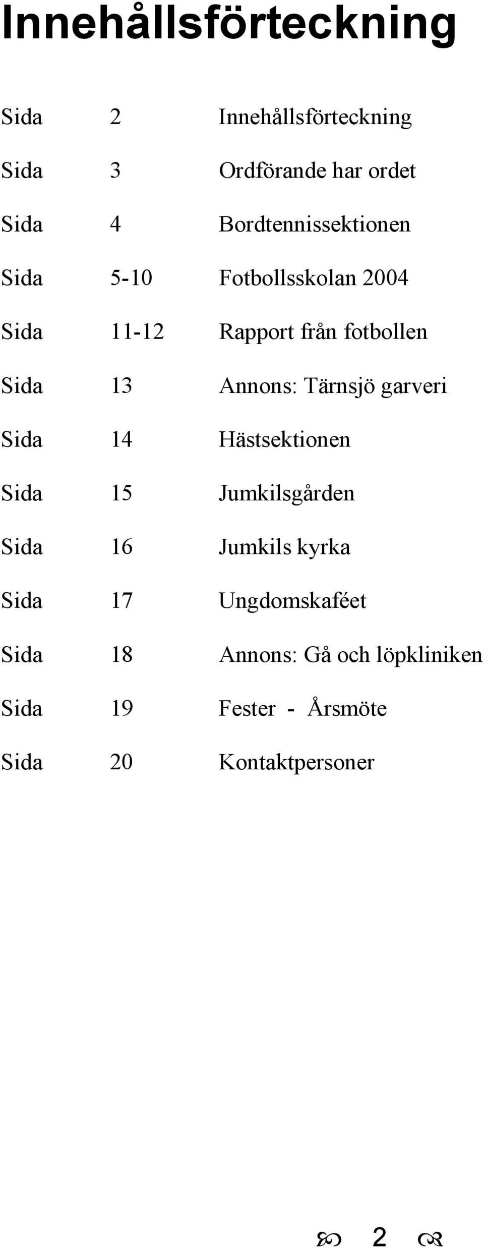 Annons: Tärnsjö garveri Sida 14 Hästsektionen Sida 15 Jumkilsgården Sida 16 Jumkils kyrka