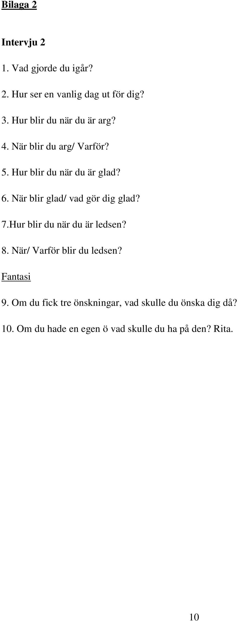 När blir glad/ vad gör dig glad? 7.Hur blir du när du är ledsen? 8. När/ Varför blir du ledsen?