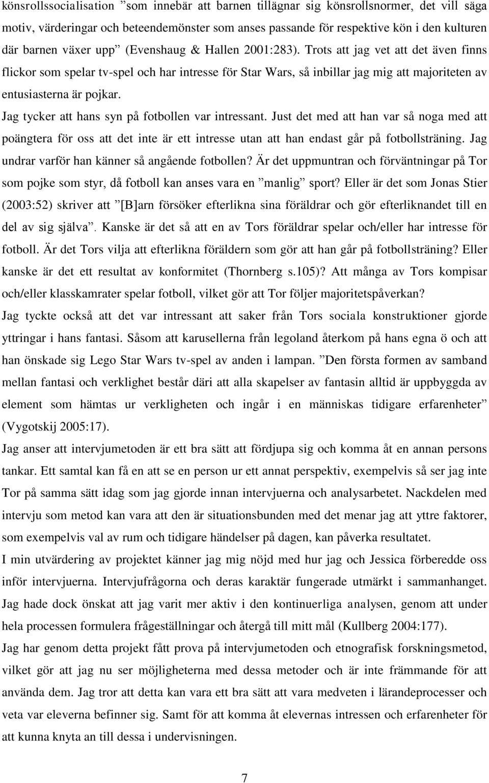 Jag tycker att hans syn på fotbollen var intressant. Just det med att han var så noga med att poängtera för oss att det inte är ett intresse utan att han endast går på fotbollsträning.