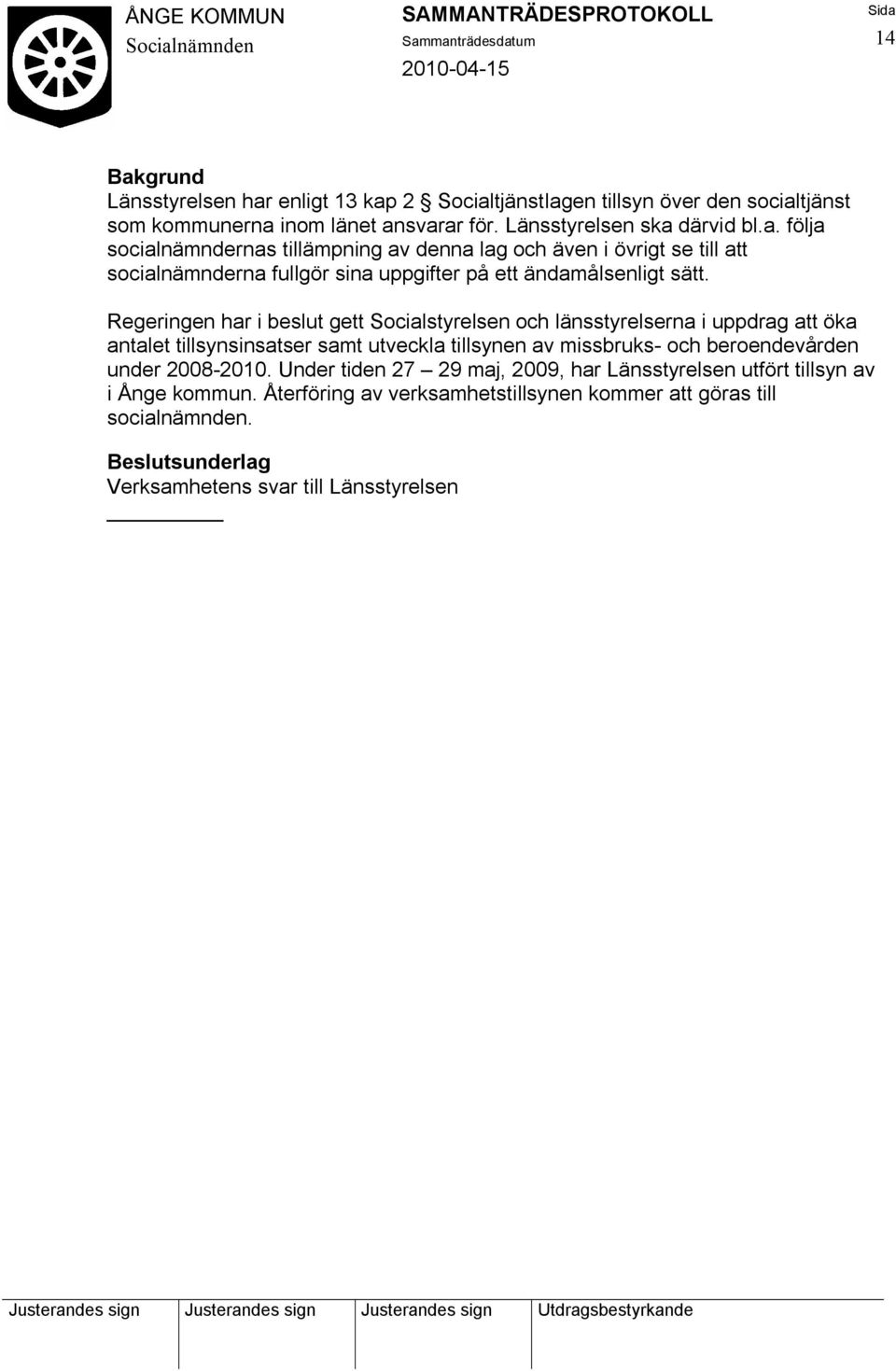 under 2008-2010. Under tiden 27 29 maj, 2009, har Länsstyrelsen utfört tillsyn av i Ånge kommun. Återföring av verksamhetstillsynen kommer att göras till socialnämnden.