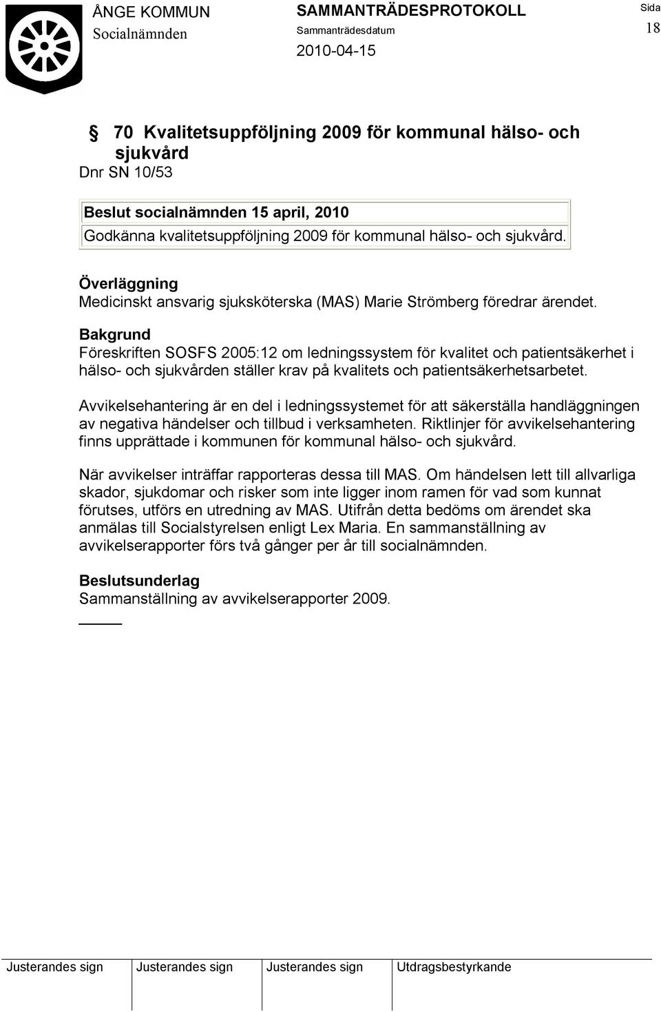 Föreskriften SOSFS 2005:12 om ledningssystem för kvalitet och patientsäkerhet i hälso- och sjukvården ställer krav på kvalitets och patientsäkerhetsarbetet.