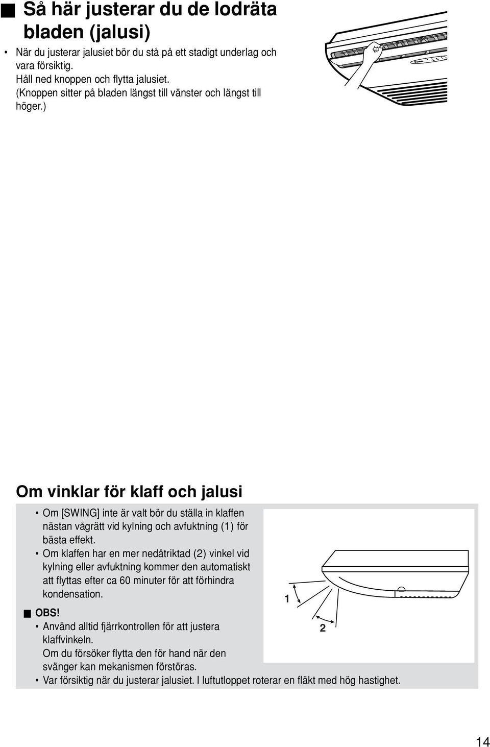 ) Om vinklar för klaff och jalusi Om [SWING] inte är valt bör du ställa in klaffen nästan vågrätt vid kylning och avfuktning (1) för bästa effekt.