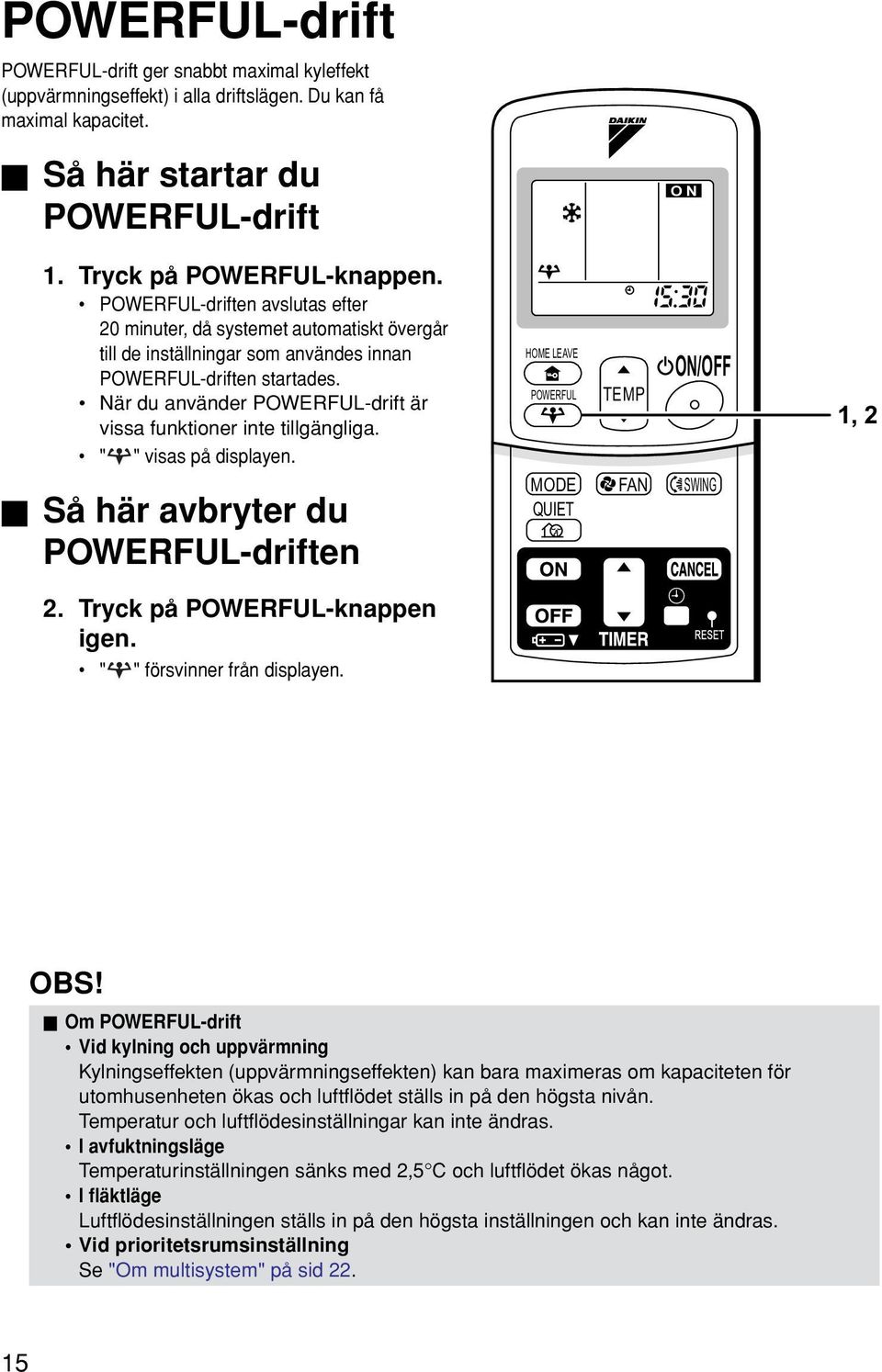 När du använder POWERFUL-drift är vissa funktioner inte tillgängliga. " " visas på displayen. Så här avbryter du POWERFUL-driften 2. Tryck på POWERFUL-knappen igen. " " försvinner från displayen.