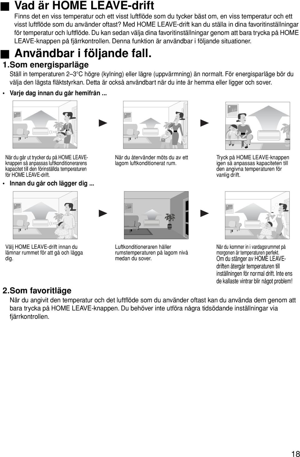 Du kan sedan välja dina favoritinställningar genom att bara trycka på HOME LEAVE-knappen på fjärrkontrollen. Denna funktion är användbar i följande situationer. Användbar i följande fall. 1.