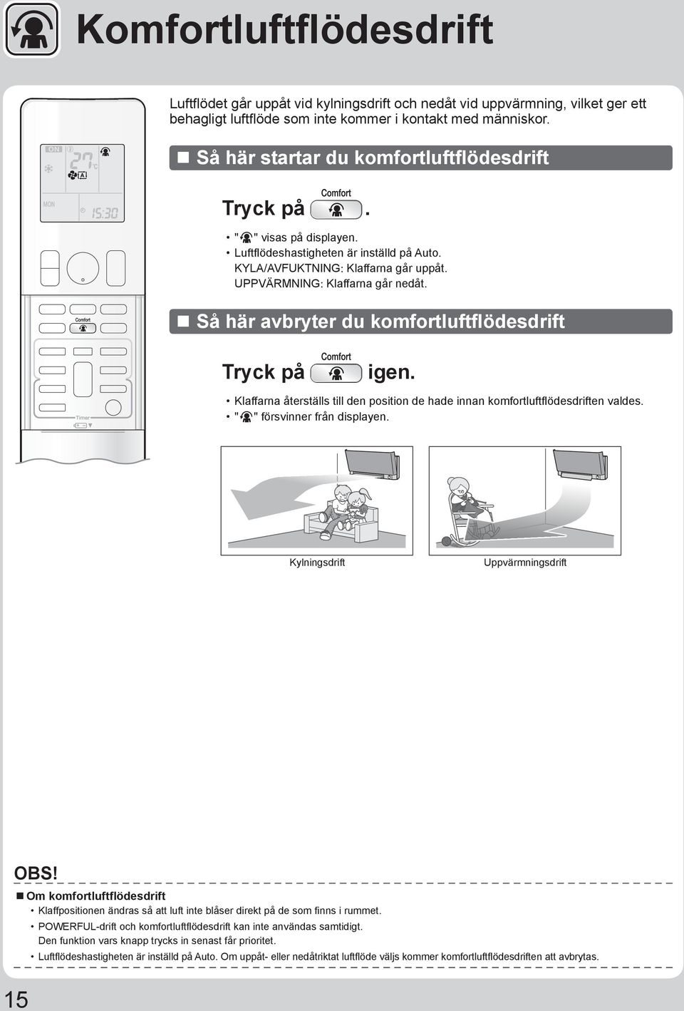 Så här avbryter du komfortluftflödesdrift Tryck på igen. Klaffarna återställs till den position de hade innan komfortluftfl ödesdriften valdes. " " försvinner från displayen.