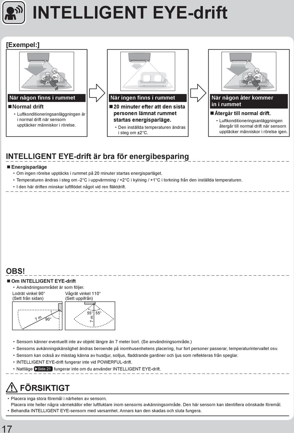 När någon åter kommer in i rummet Återgår till normal drift. Luftkonditioneringsanläggningen återgår till normal drift när sensorn upptäcker människor i rörelse igen.