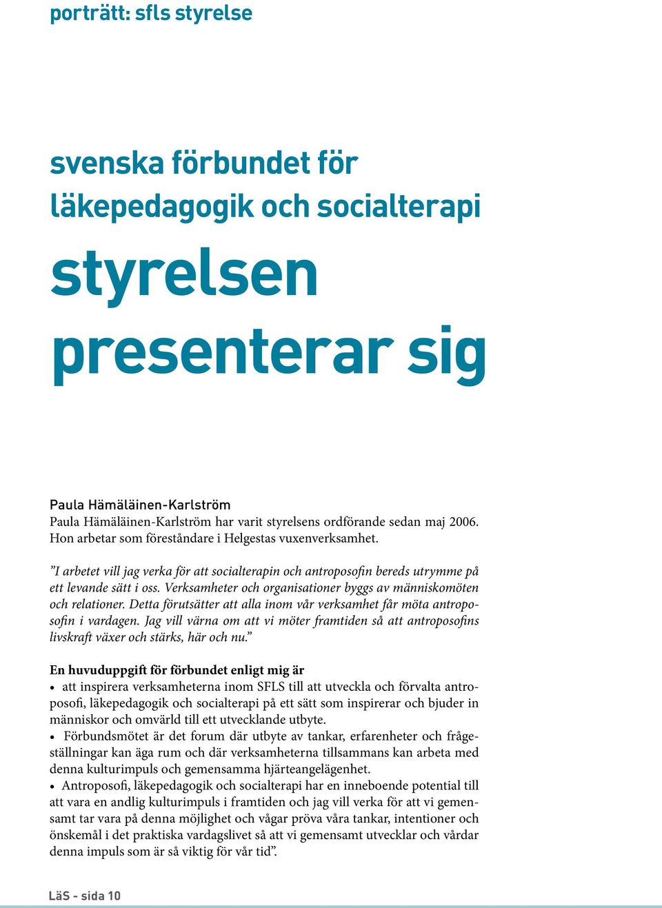 Verksamheter och organisationer byggs av människomöten och relationer. Detta förutsätter att alla inom vår verksamhet får möta antroposofin i vardagen.