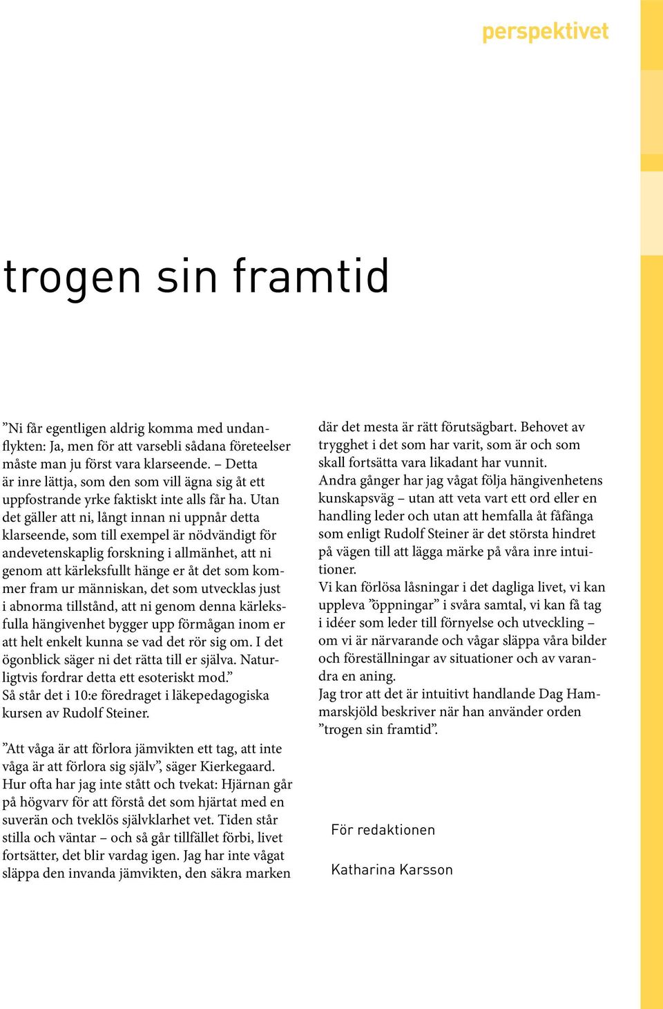 Utan det gäller att ni, långt innan ni uppnår detta klarseende, som till exempel är nödvändigt för andevetenskaplig forskning i allmänhet, att ni genom att kärleksfullt hänge er åt det som kommer