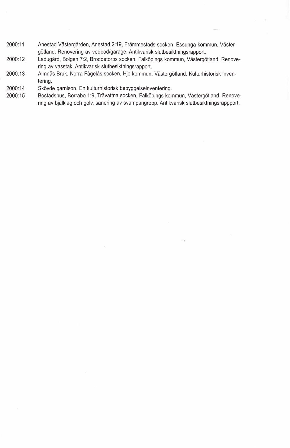 Antikvarisk slutbesiktningsrapport. 2000:13 Alm näs Bruk, Norra Fågelås socken, Hjo kommun, Västergötland. Kulturhistorisk inventering. 2000:14 Skövde garnison.