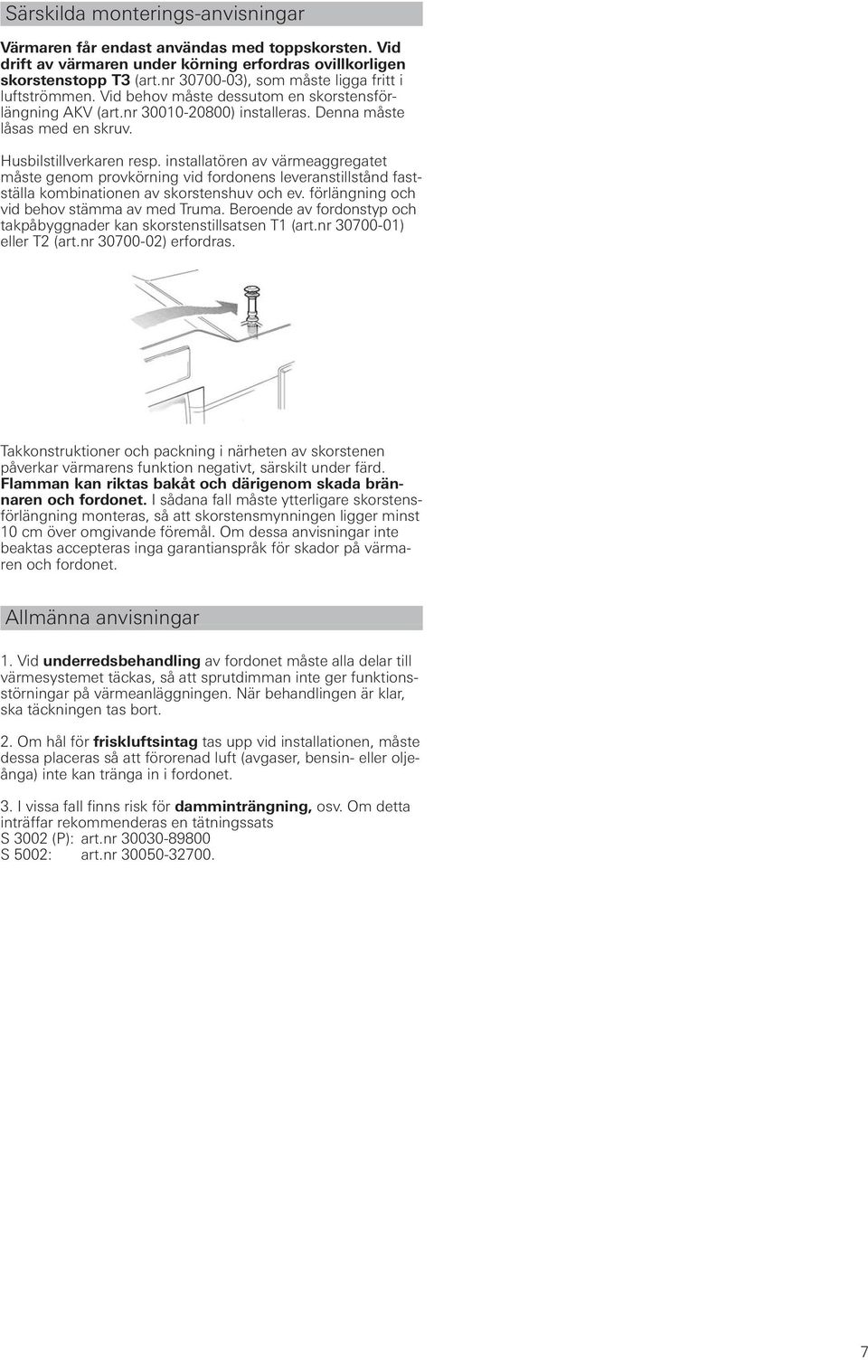 installatören av värmeaggregatet måste genom provkörning vid fordonens leveranstillstånd fastställa kombinationen av skorstenshuv och ev. förlängning och vid behov stämma av med Truma.