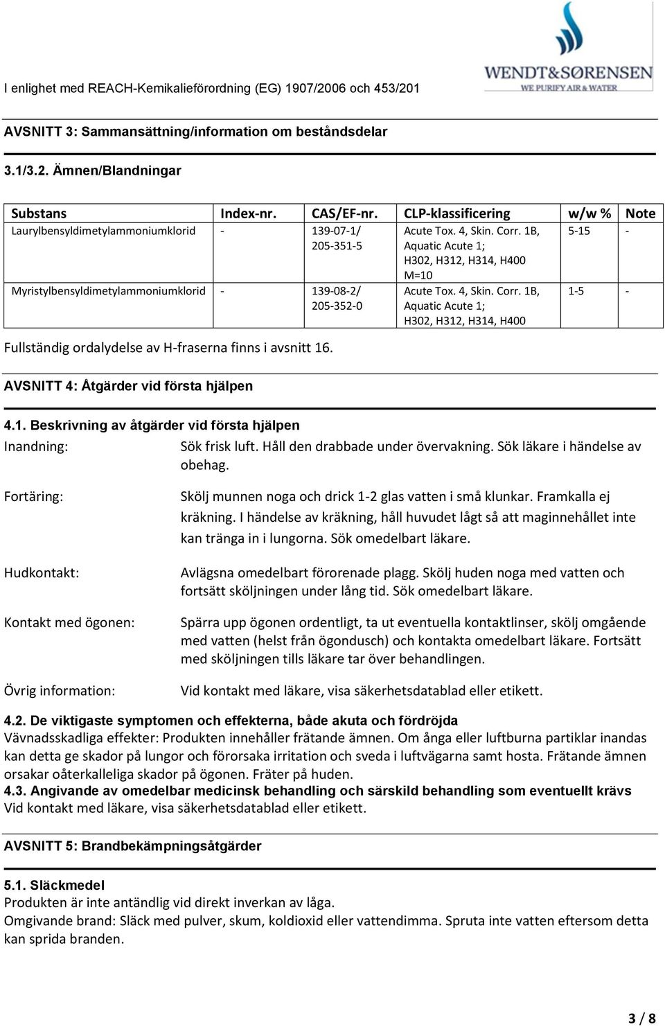 4, Skin. Corr. 1B, Aquatic Acute 1; H302, H312, H314, H400 M=10 Acute Tox. 4, Skin. Corr. 1B, Aquatic Acute 1; H302, H312, H314, H400 515 15 AVSNITT 4: Åtgärder vid första hjälpen 4.1. Beskrivning av åtgärder vid första hjälpen Inandning: Sök frisk luft.