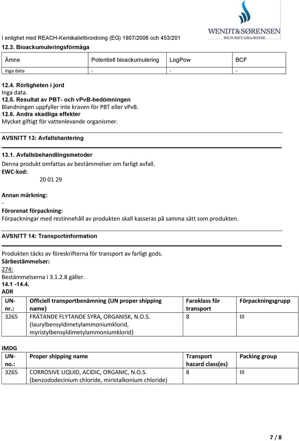 EWCkod: 20 01 29 Annan märkning: Förorenat förpackning: Förpackningar med restinnehåll av produkten skall kasseras på samma sätt som produkten.