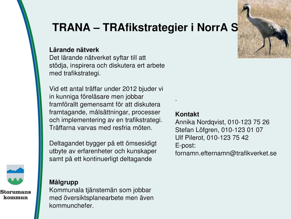 trafikstrategi. Träffarna varvas med resfria möten. Deltagandet bygger på ett ömsesidigt utbyte av erfarenheter och kunskaper samt på ett kontinuerligt deltagande.