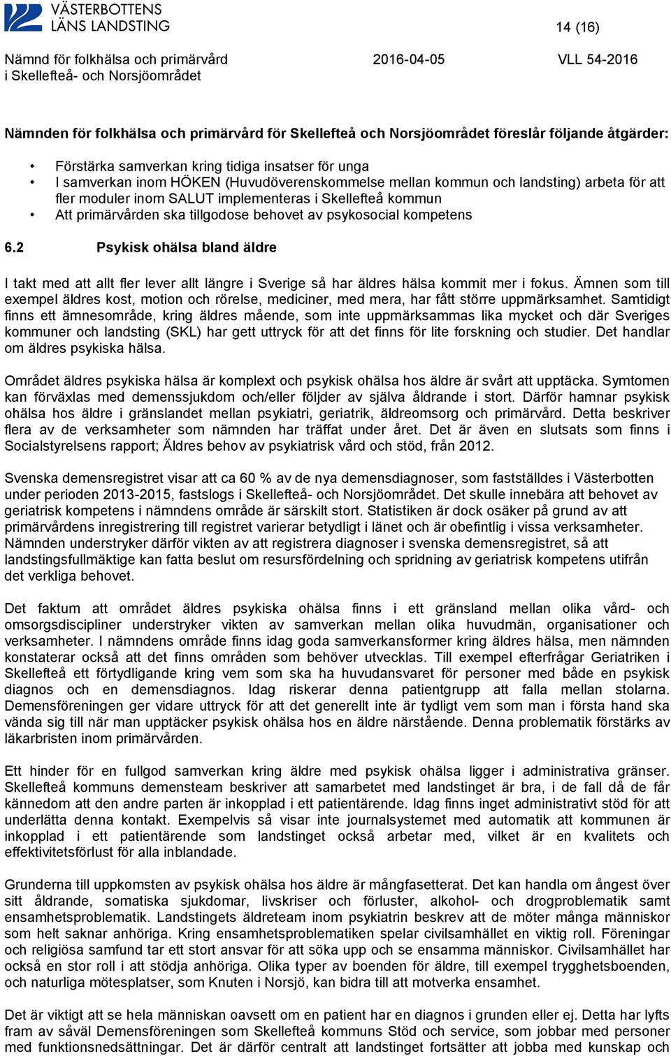 2 Psykisk ohälsa bland äldre I takt med att allt fler lever allt längre i Sverige så har äldres hälsa kommit mer i fokus.