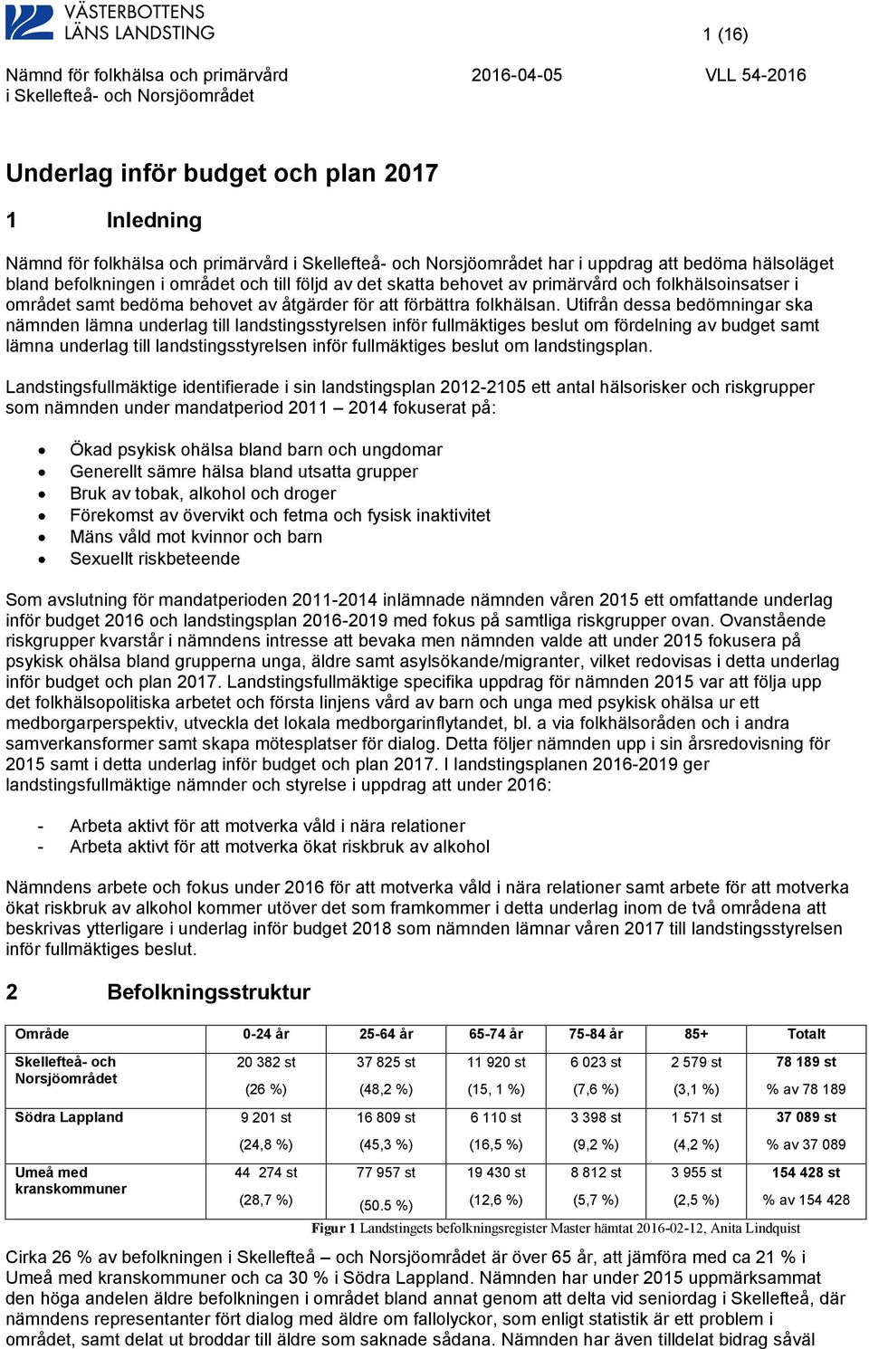 Utifrån dessa bedömningar ska nämnden lämna underlag till landstingsstyrelsen inför fullmäktiges beslut om fördelning av budget samt lämna underlag till landstingsstyrelsen inför fullmäktiges beslut