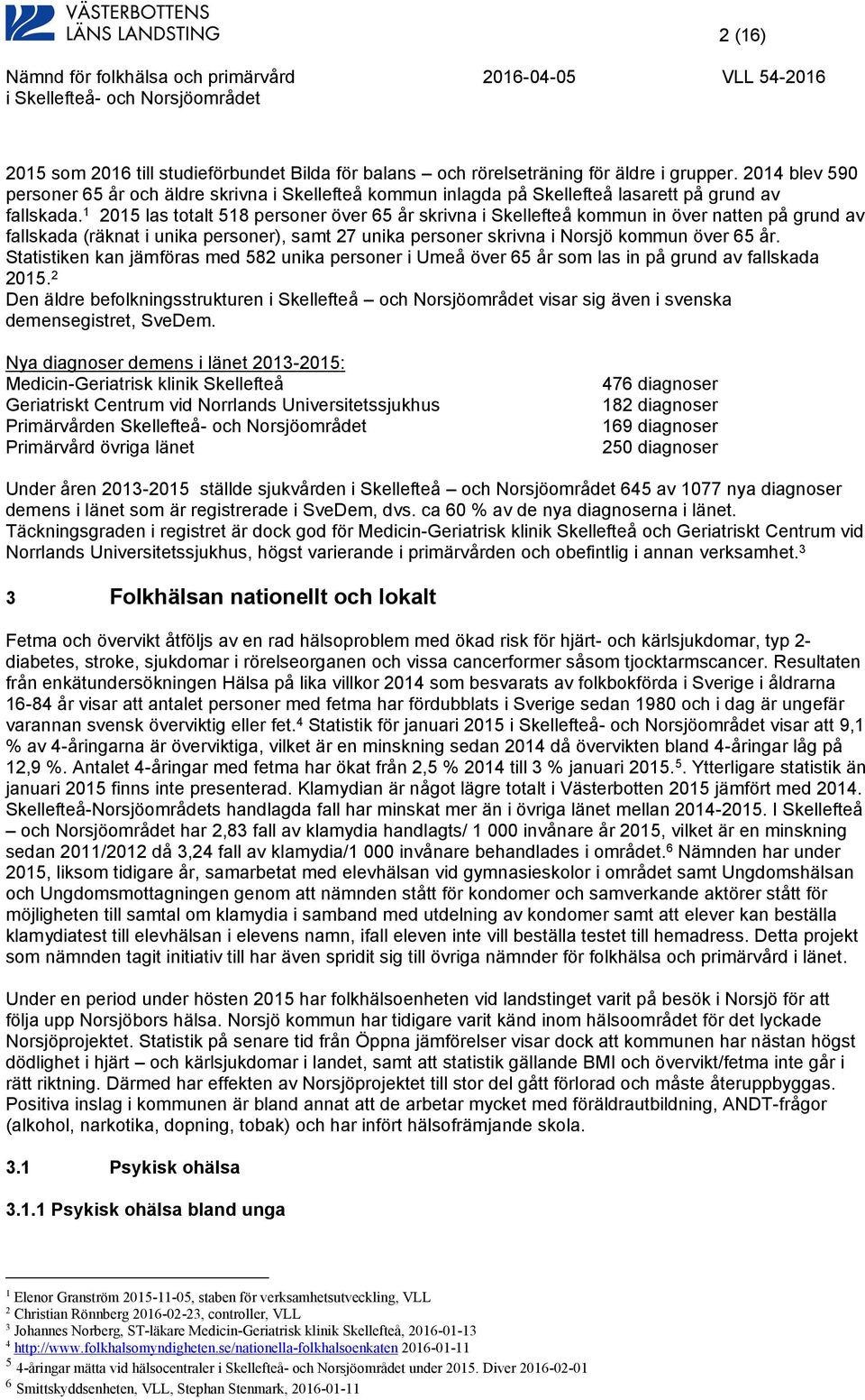 1 2015 las totalt 518 personer över 65 år skrivna i Skellefteå kommun in över natten på grund av fallskada (räknat i unika personer), samt 27 unika personer skrivna i Norsjö kommun över 65 år.