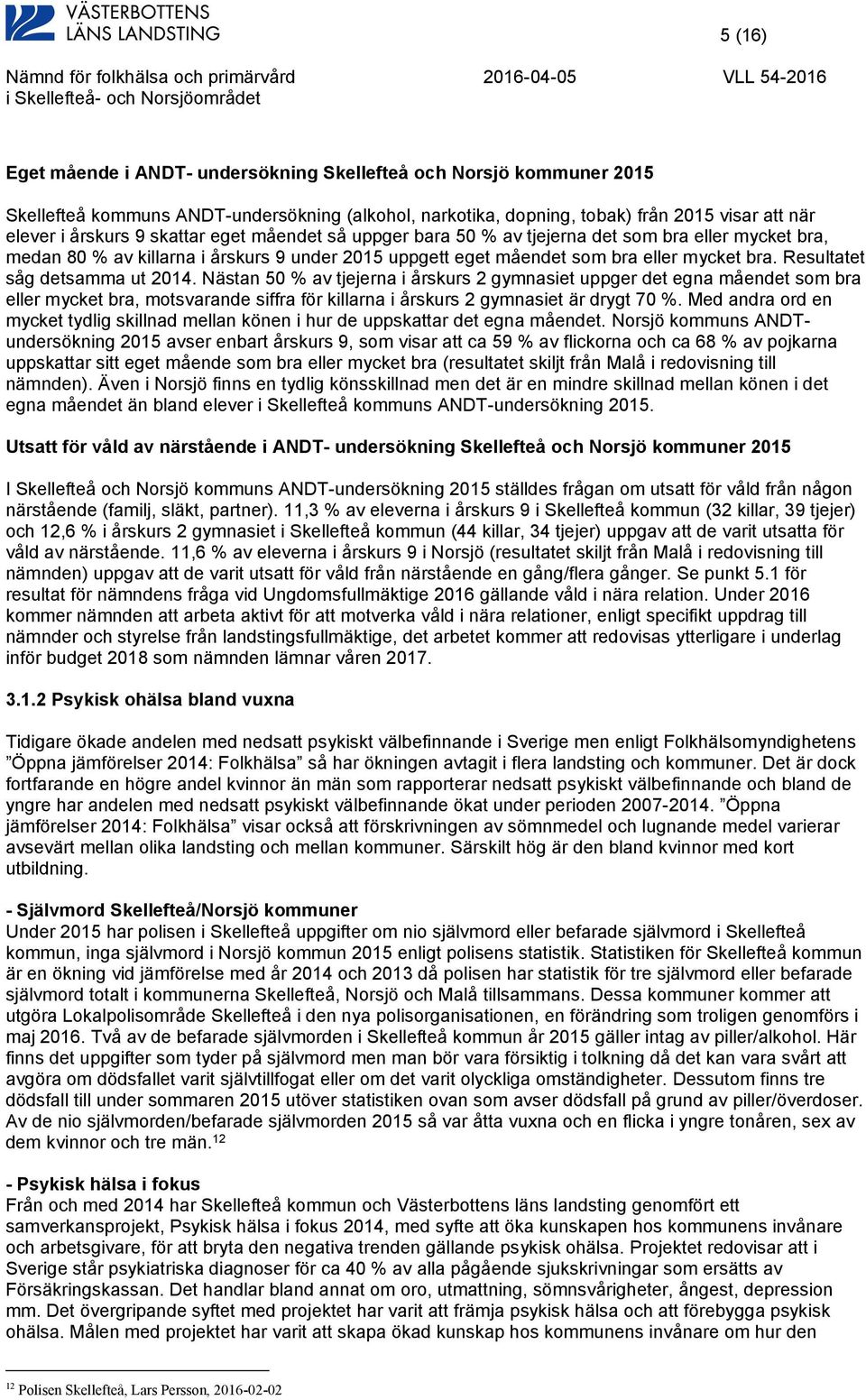 Resultatet såg detsamma ut 2014. Nästan 50 % av tjejerna i årskurs 2 gymnasiet uppger det egna måendet som bra eller mycket bra, motsvarande siffra för killarna i årskurs 2 gymnasiet är drygt 70 %.