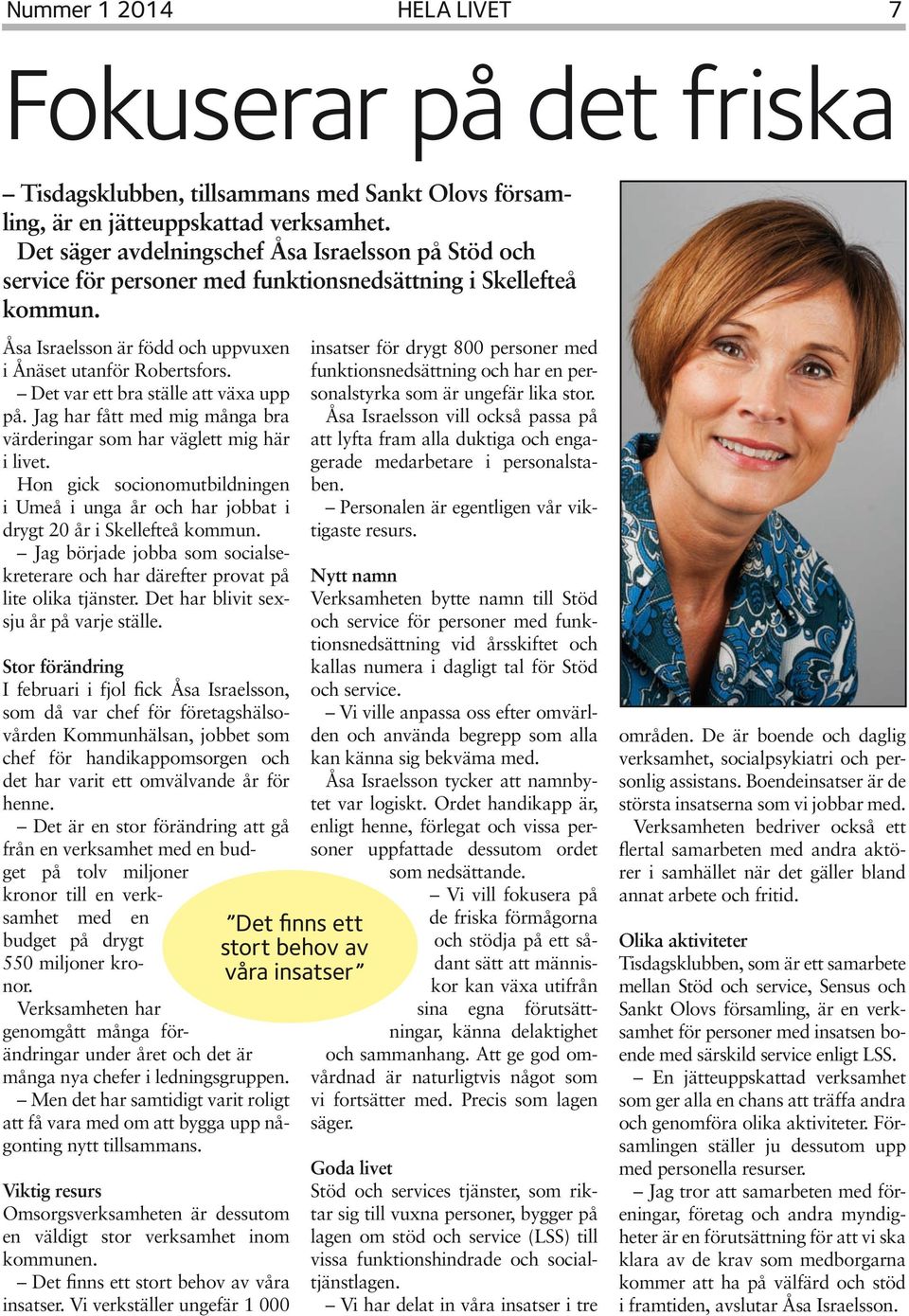 Det var ett bra ställe att växa upp på. Jag har fått med mig många bra värderingar som har väglett mig här i livet.
