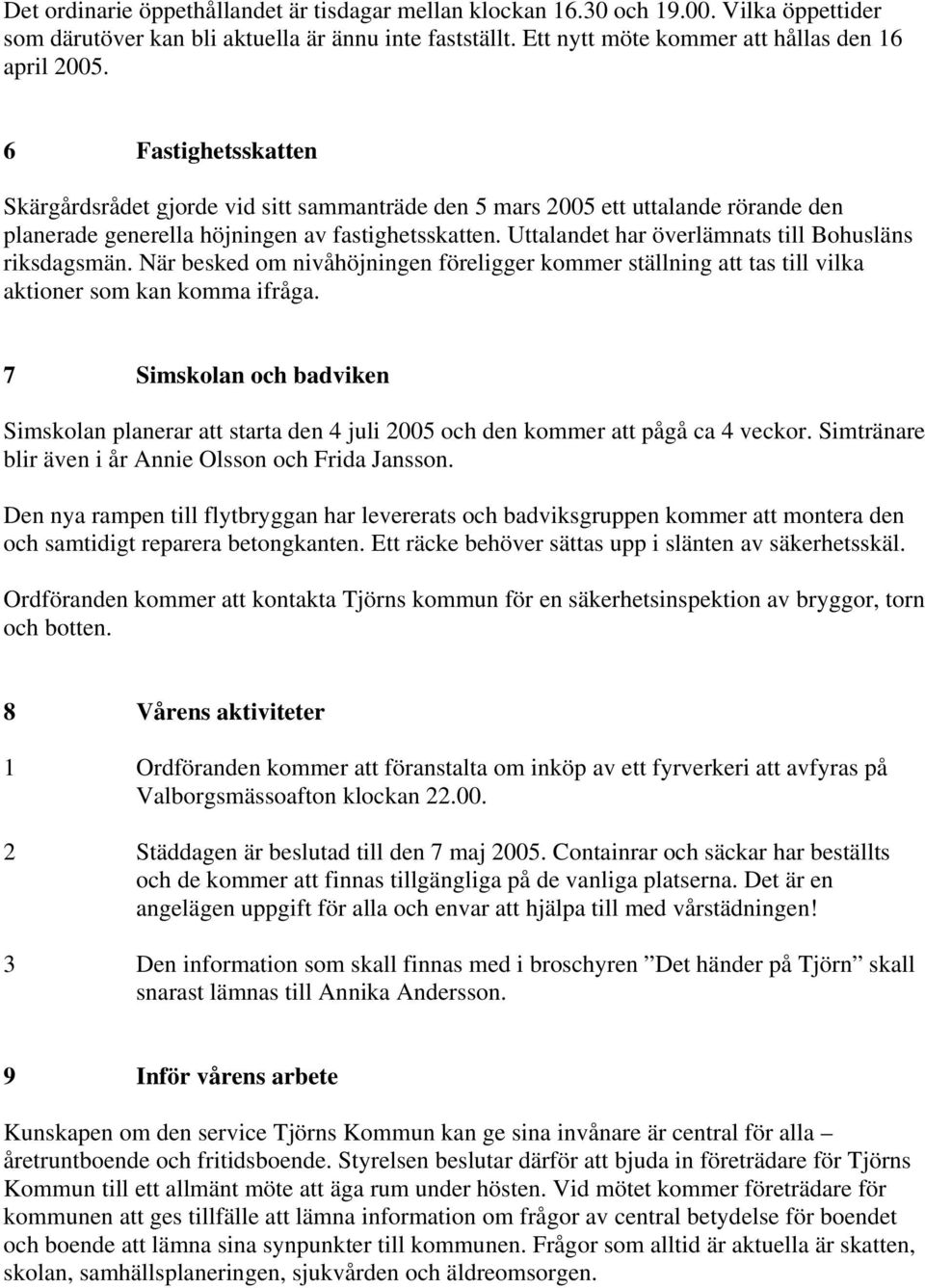 Uttalandet har överlämnats till Bohusläns riksdagsmän. När besked om nivåhöjningen föreligger kommer ställning att tas till vilka aktioner som kan komma ifråga.