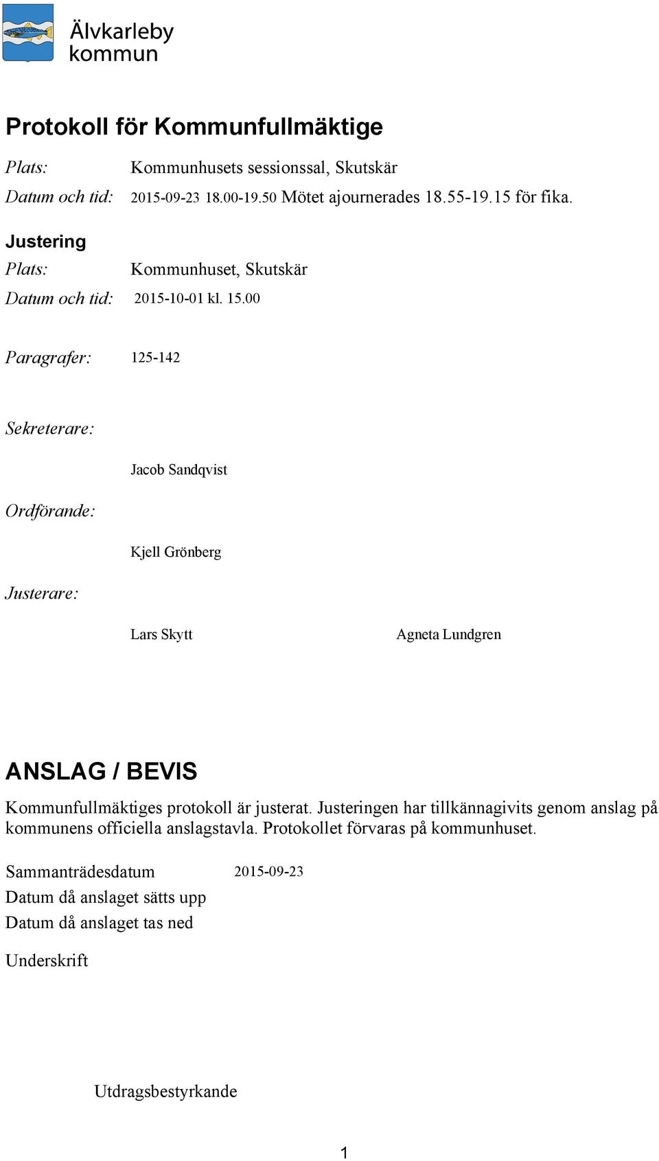 00 Paragrafer: 125-142 Sekreterare: Jacob Sandqvist Ordförande: Kjell Grönberg Justerare: Lars Skytt Agneta Lundgren ANSLAG / BEVIS