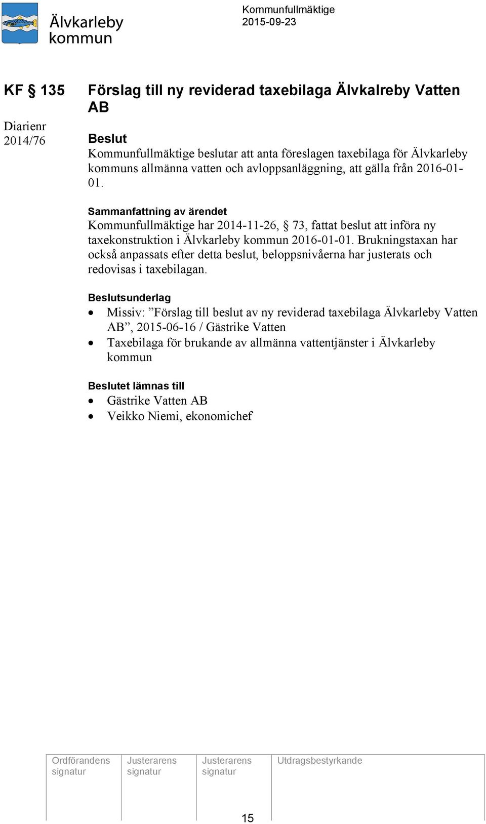 Sammanfattning av ärendet Kommunfullmäktige har 2014-11-26, 73, fattat beslut att införa ny taxekonstruktion i Älvkarleby kommun 2016-01-01.