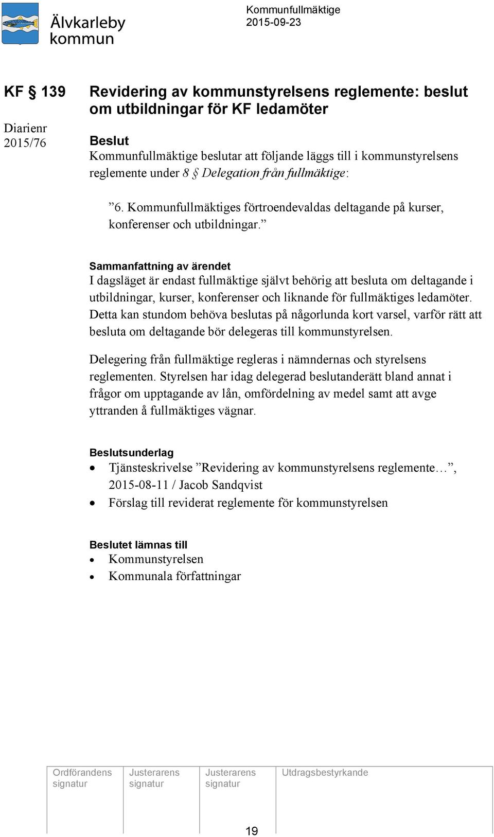 Sammanfattning av ärendet I dagsläget är endast fullmäktige självt behörig att besluta om deltagande i utbildningar, kurser, konferenser och liknande för fullmäktiges ledamöter.