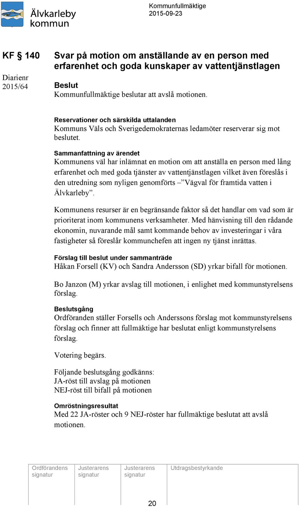 Sammanfattning av ärendet Kommunens väl har inlämnat en motion om att anställa en person med lång erfarenhet och med goda tjänster av vattentjänstlagen vilket även föreslås i den utredning som