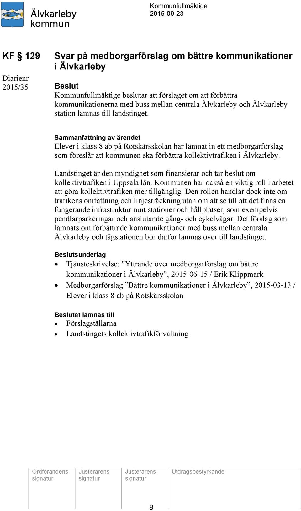 Sammanfattning av ärendet Elever i klass 8 ab på Rotskärsskolan har lämnat in ett medborgarförslag som föreslår att kommunen ska förbättra kollektivtrafiken i Älvkarleby.