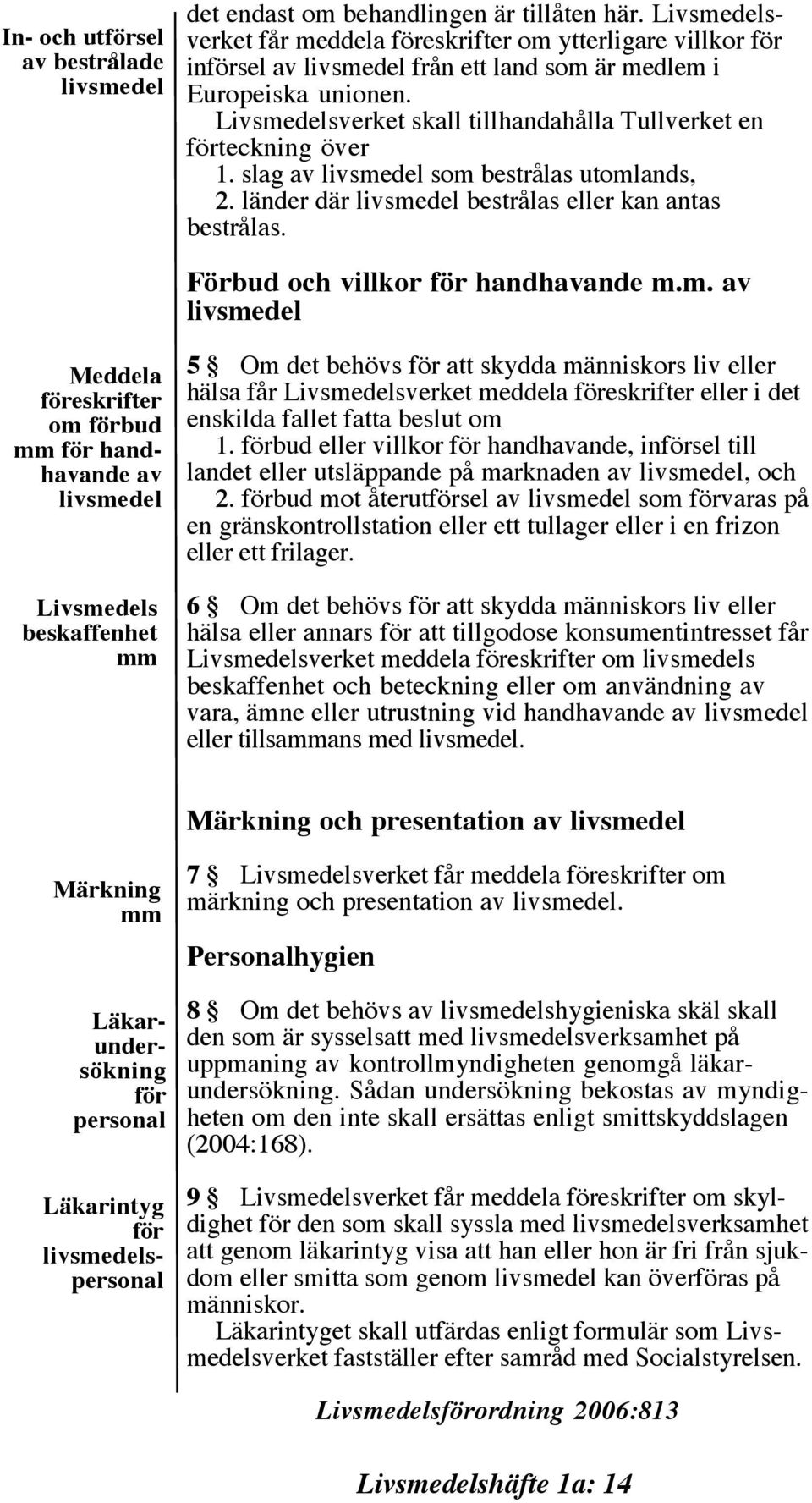 Livsmedelsverket skall tillhandahålla Tullverket en förteckning över 1. slag av livsmedel som bestrålas utomlands, 2. länder där livsmedel bestrålas eller kan antas bestrålas.