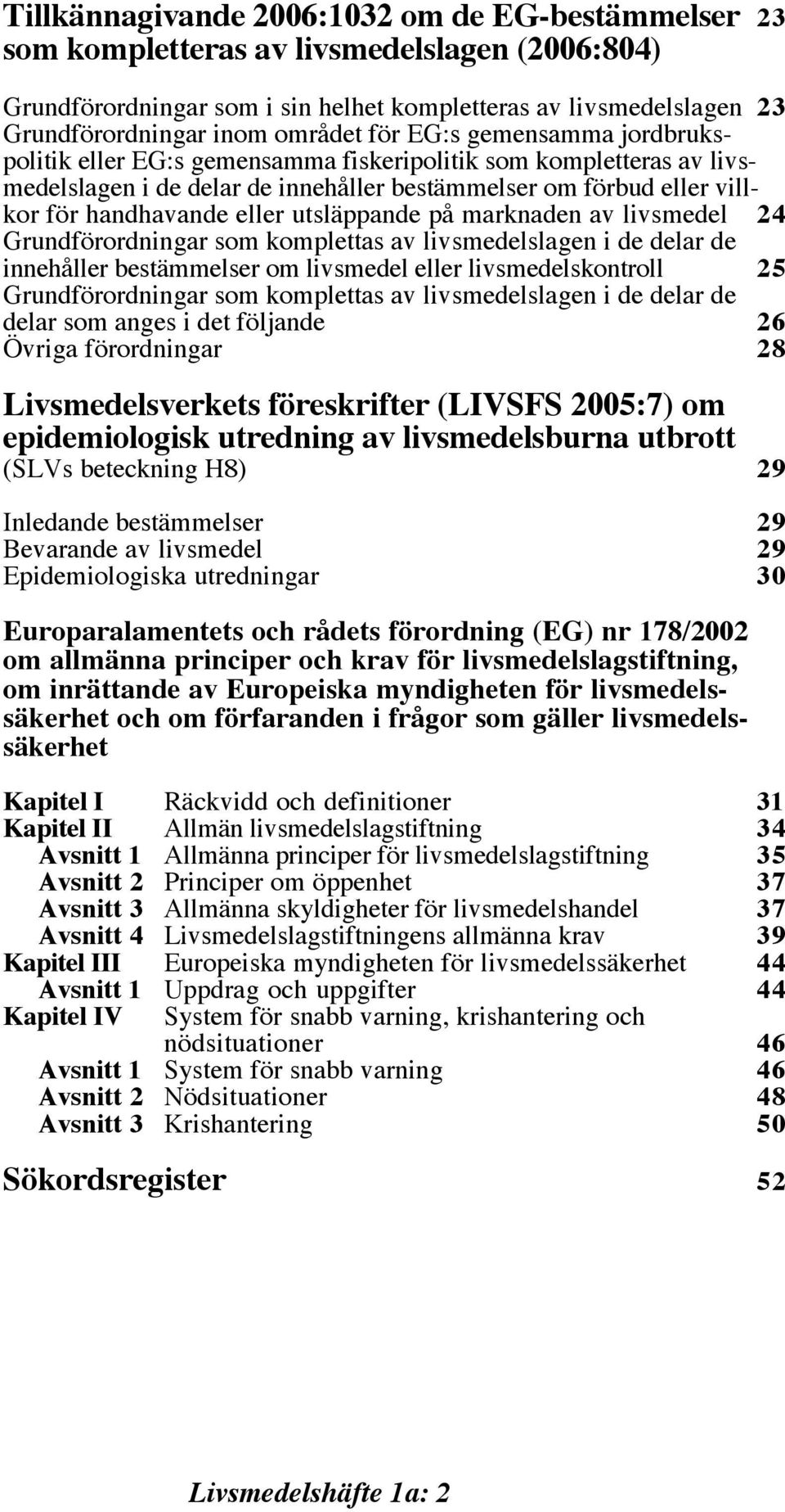 utsläppande på marknaden av livsmedel 24 Grundförordningar som komplettas av livsmedelslagen i de delar de innehåller bestämmelser om livsmedel eller livsmedelskontroll 25 Grundförordningar som