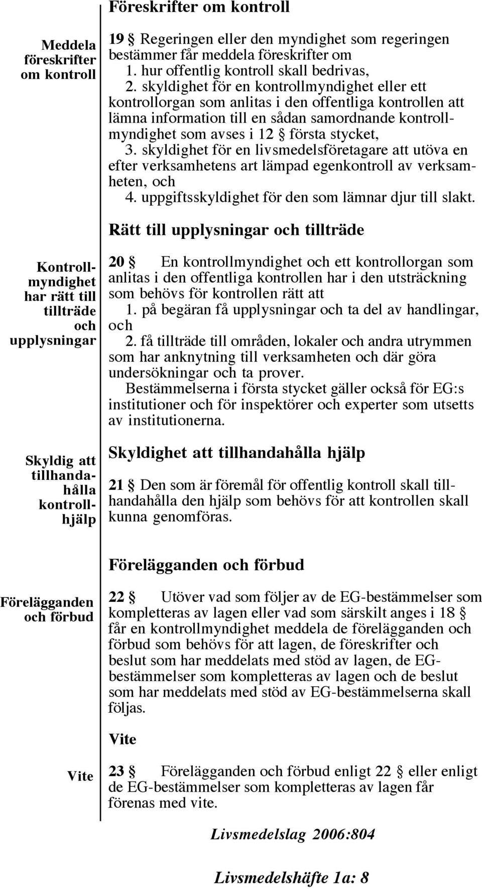 skyldighet för en livsmedelsföretagare att utöva en efter verksamhetens art lämpad egenkontroll av verksamheten, och 4. uppgiftsskyldighet för den som lämnar djur till slakt.