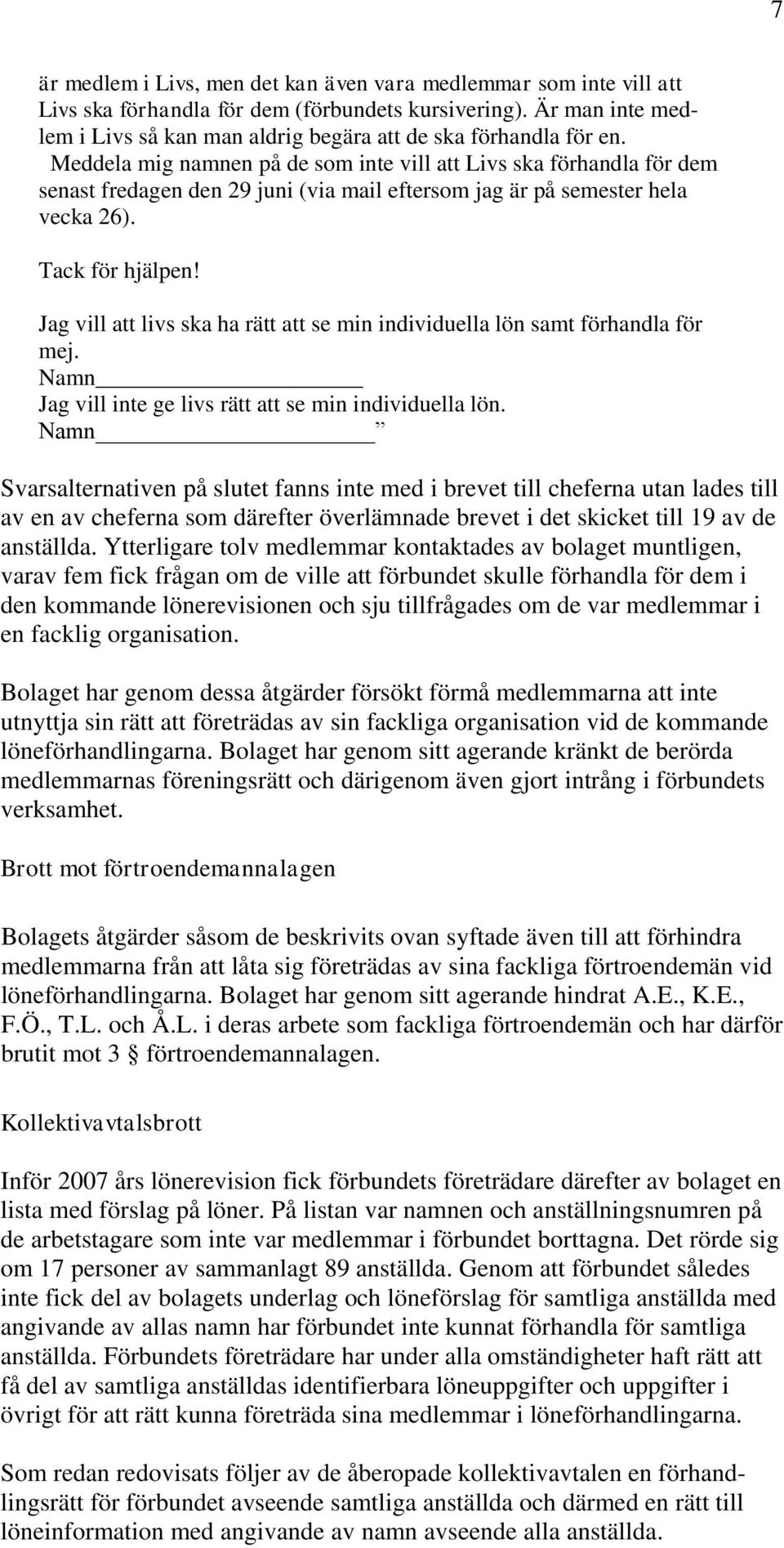 Meddela mig namnen på de som inte vill att Livs ska förhandla för dem senast fredagen den 29 juni (via mail eftersom jag är på semester hela vecka 26). Tack för hjälpen!