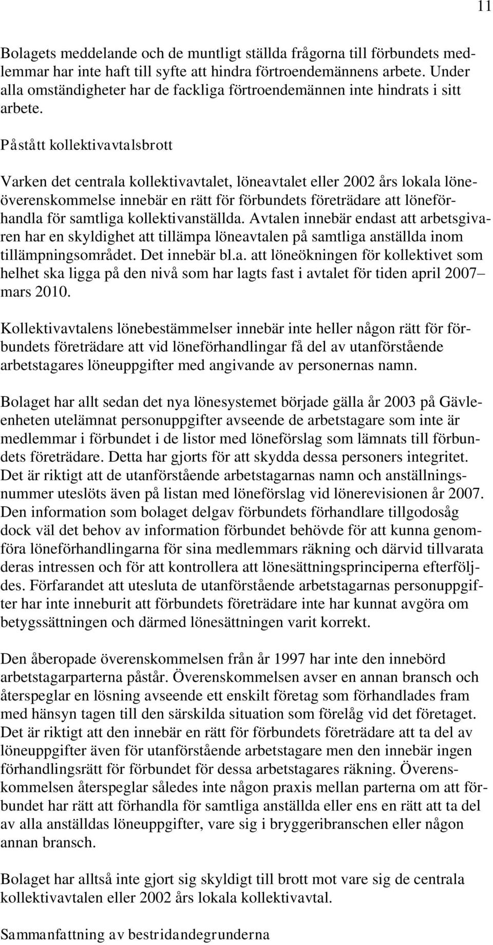 Påstått kollektivavtalsbrott Varken det centrala kollektivavtalet, löneavtalet eller 2002 års lokala löneöverenskommelse innebär en rätt för förbundets företrädare att löneförhandla för samtliga