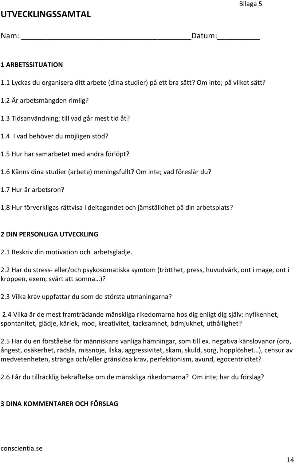 2 DIN PERSONLIGA UTVECKLING 2.1 Beskriv din motivation och arbetsglädje. 2.2 Har du stress- eller/och psykosomatiska symtom (trötthet, press, huvudvärk, ont i mage, ont i kroppen, exem, svårt att somna )?