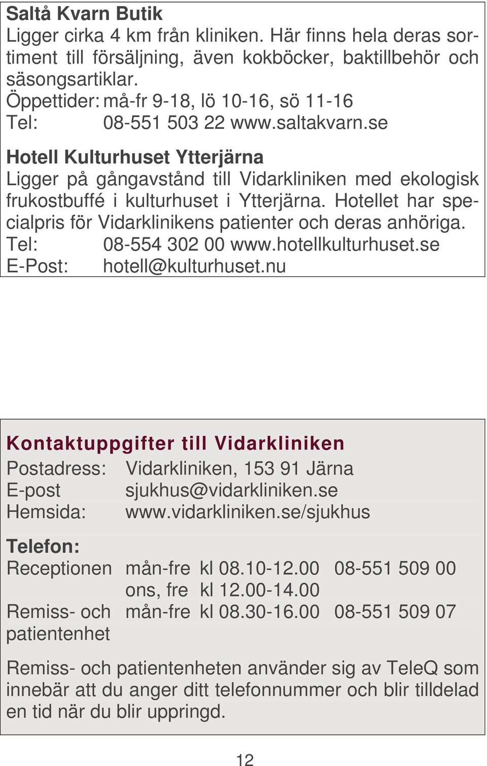 se Hotell Kulturhuset Ytterjärna Ligger på gångavstånd till Vidarkliniken med ekologisk frukostbuffé i kulturhuset i Ytterjärna.