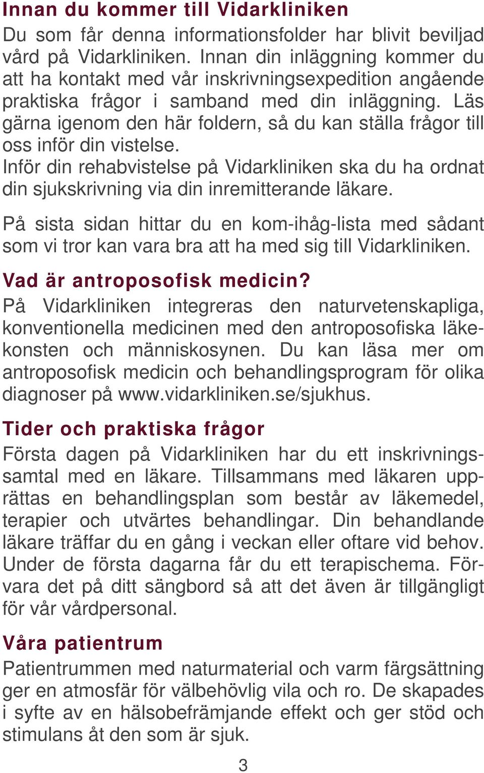 Läs gärna igenom den här foldern, så du kan ställa frågor till oss inför din vistelse. Inför din rehabvistelse på Vidarkliniken ska du ha ordnat din sjukskrivning via din inremitterande läkare.