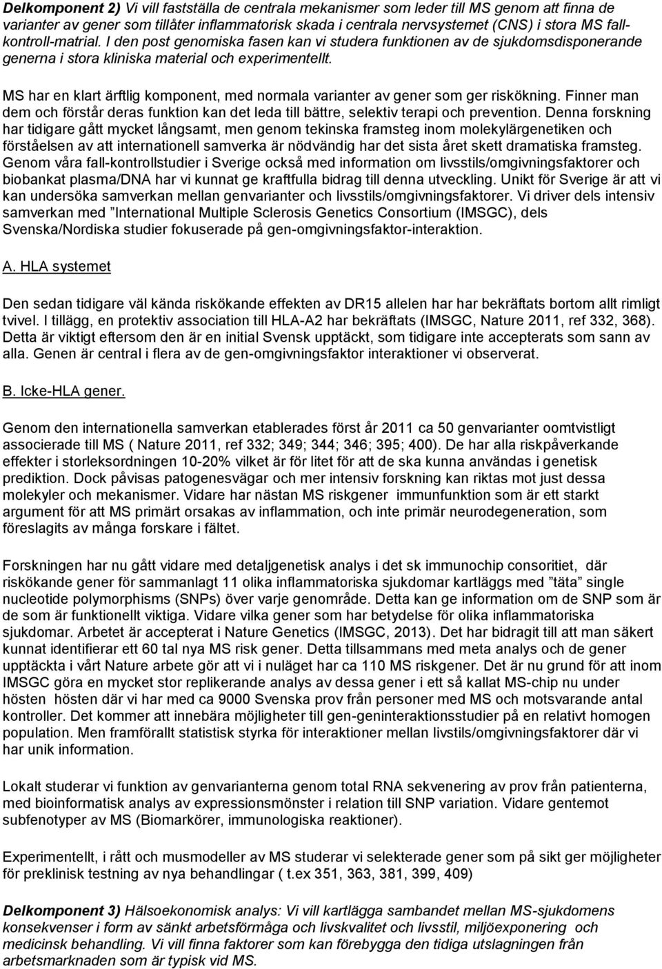 MS har en klart ärftlig komponent, med normala varianter av gener som ger riskökning. Finner man dem och förstår deras funktion kan det leda till bättre, selektiv terapi och prevention.