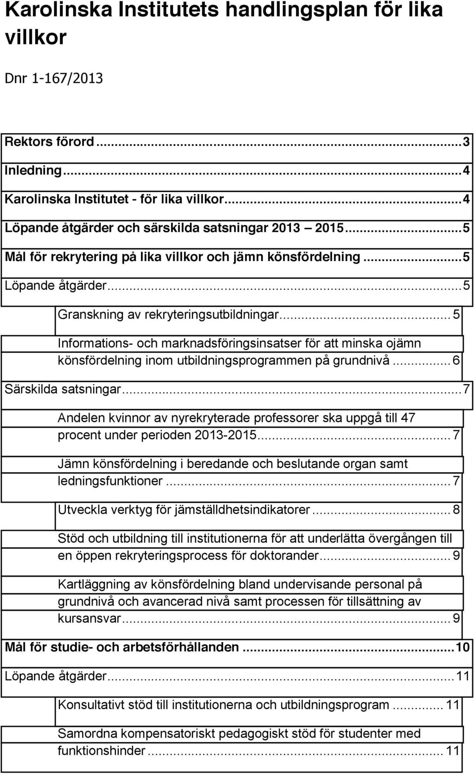 .. 5 Informations- och marknadsföringsinsatser för att minska ojämn könsfördelning inom utbildningsprogrammen på grundnivå... 6 Särskilda satsningar.