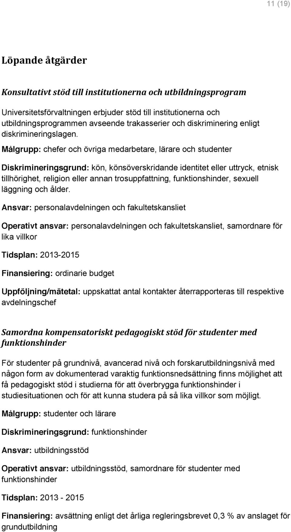 Målgrupp: chefer och övriga medarbetare, lärare och studenter Diskrimineringsgrund: kön, könsöverskridande identitet eller uttryck, etnisk tillhörighet, religion eller annan trosuppfattning,