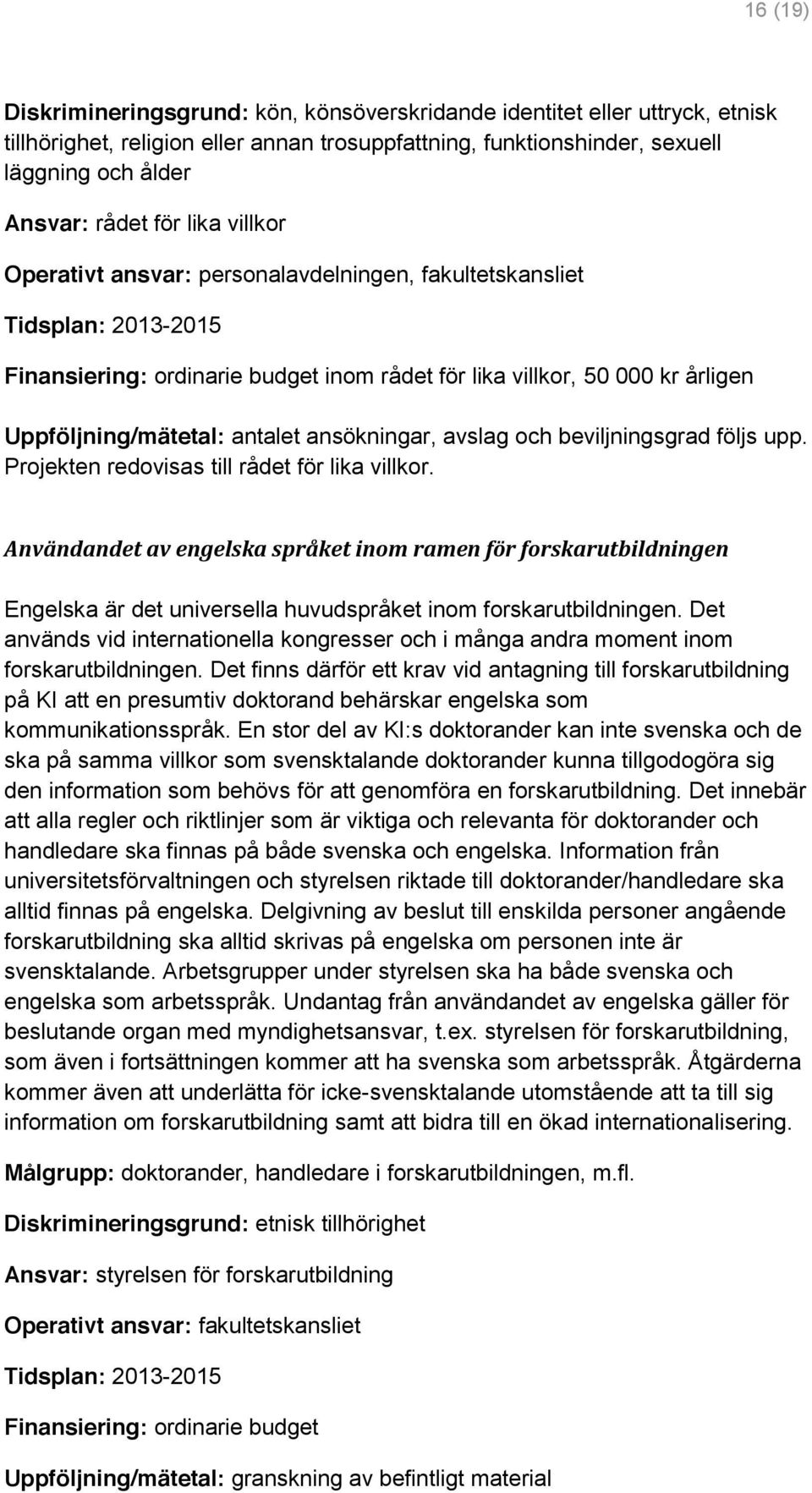 och beviljningsgrad följs upp. Projekten redovisas till rådet för lika villkor.