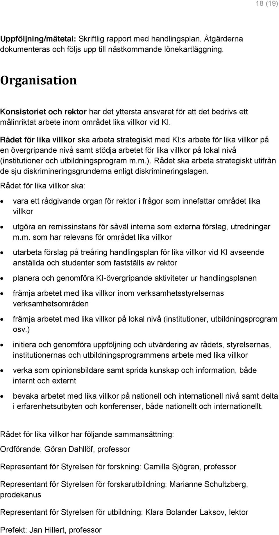 Rådet för lika villkor ska arbeta strategiskt med KI:s arbete för lika villkor på en övergripande nivå samt stödja arbetet för lika villkor på lokal nivå (institutioner och utbildningsprogram m.m.).