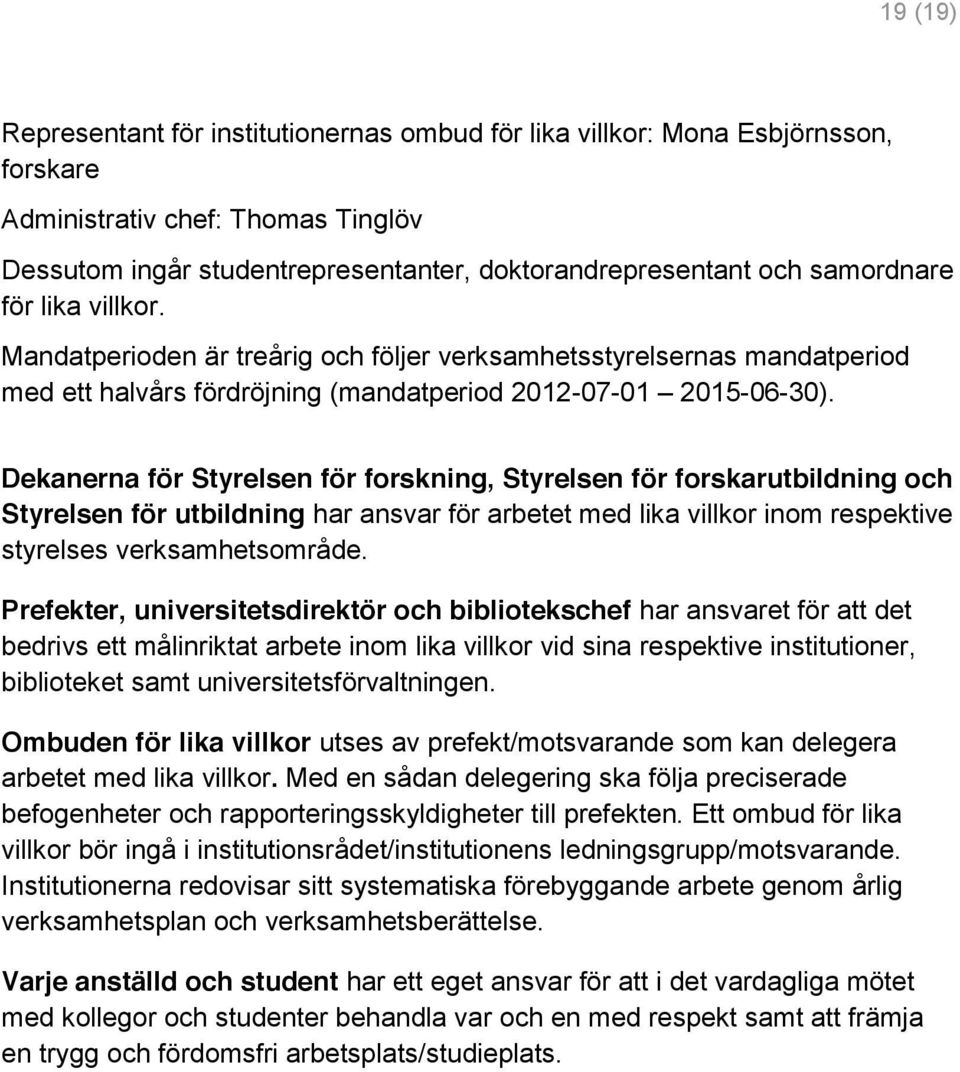 Dekanerna för Styrelsen för forskning, Styrelsen för forskarutbildning och Styrelsen för utbildning har ansvar för arbetet med lika villkor inom respektive styrelses verksamhetsområde.