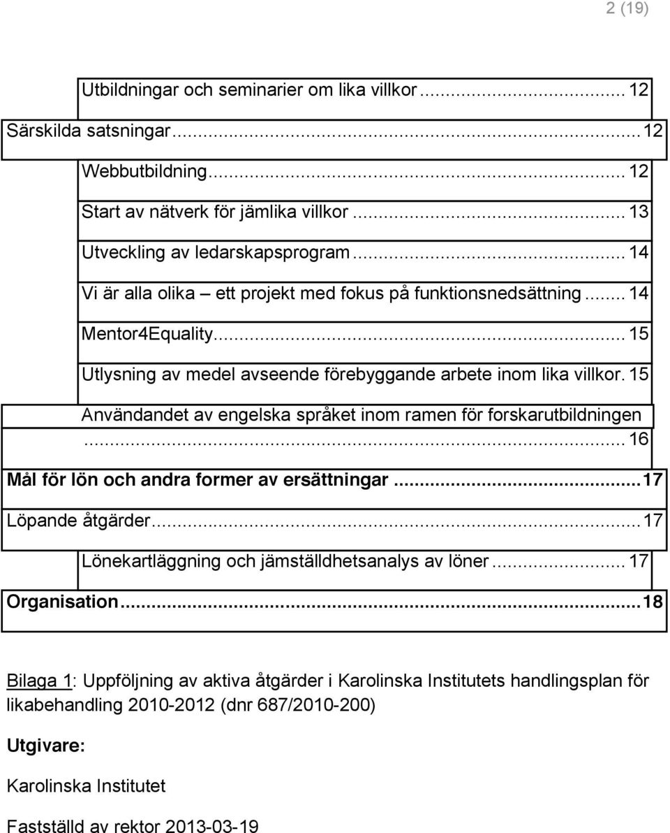 15 Användandet av engelska språket inom ramen för forskarutbildningen... 16 Mål för lön och andra former av ersättningar... 17 Löpande åtgärder.