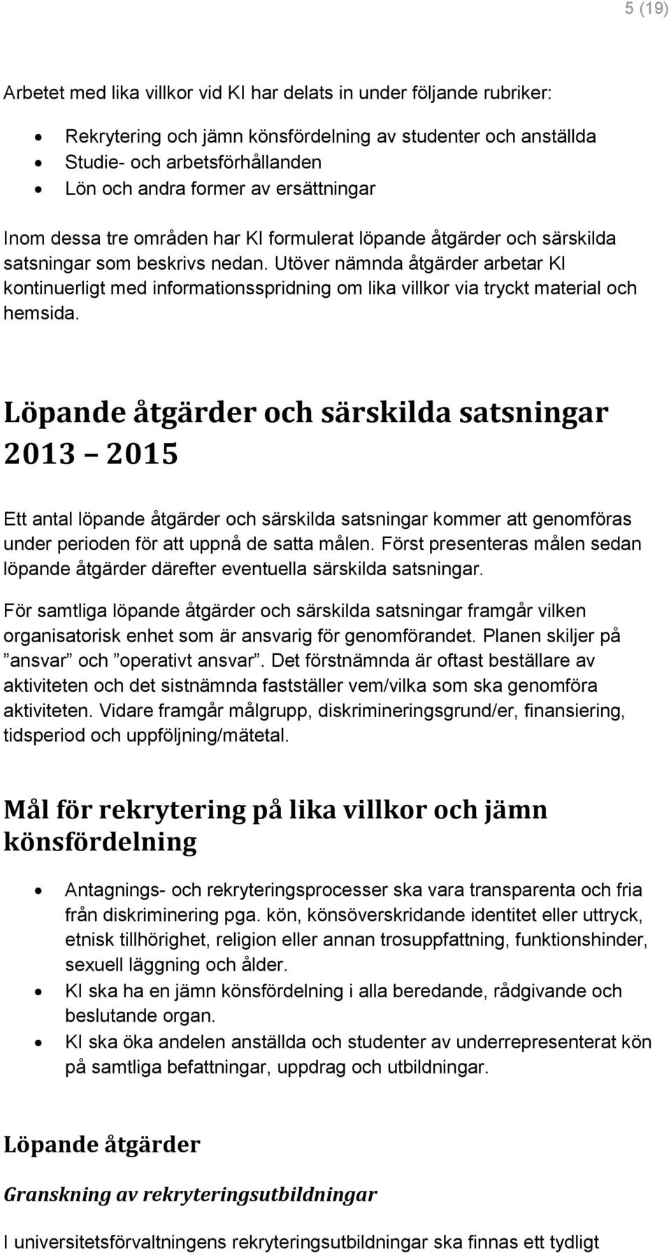 Utöver nämnda åtgärder arbetar KI kontinuerligt med informationsspridning om lika villkor via tryckt material och hemsida.