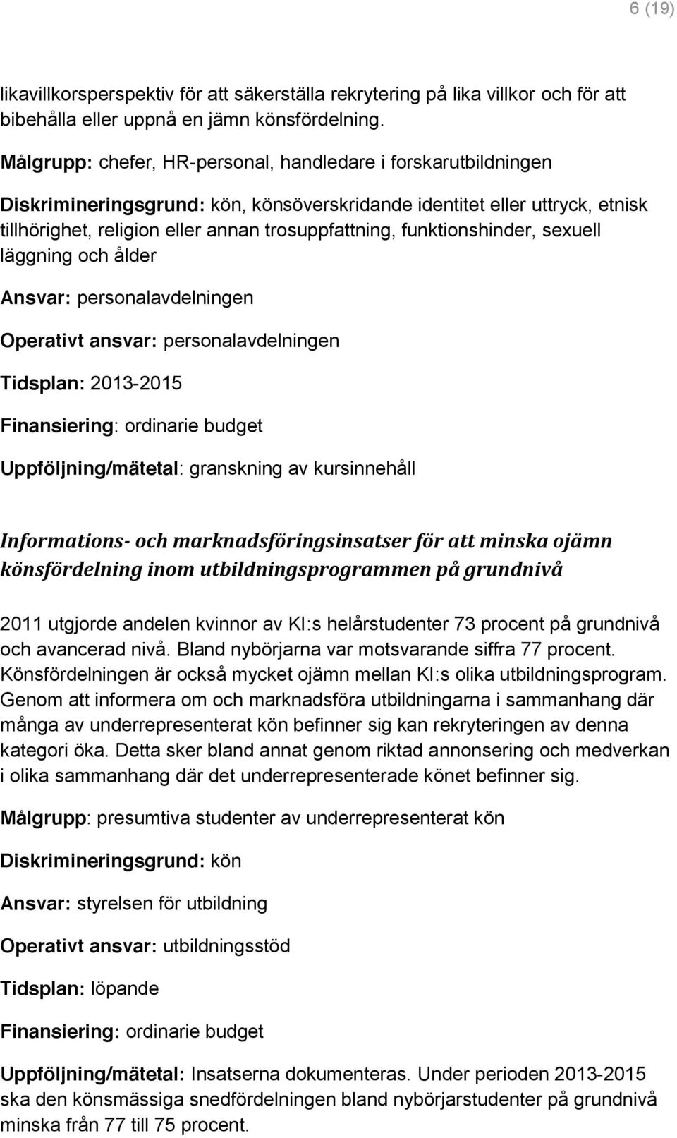 funktionshinder, sexuell läggning och ålder Ansvar: personalavdelningen Operativt ansvar: personalavdelningen Finansiering: ordinarie budget Uppföljning/mätetal: granskning av kursinnehåll